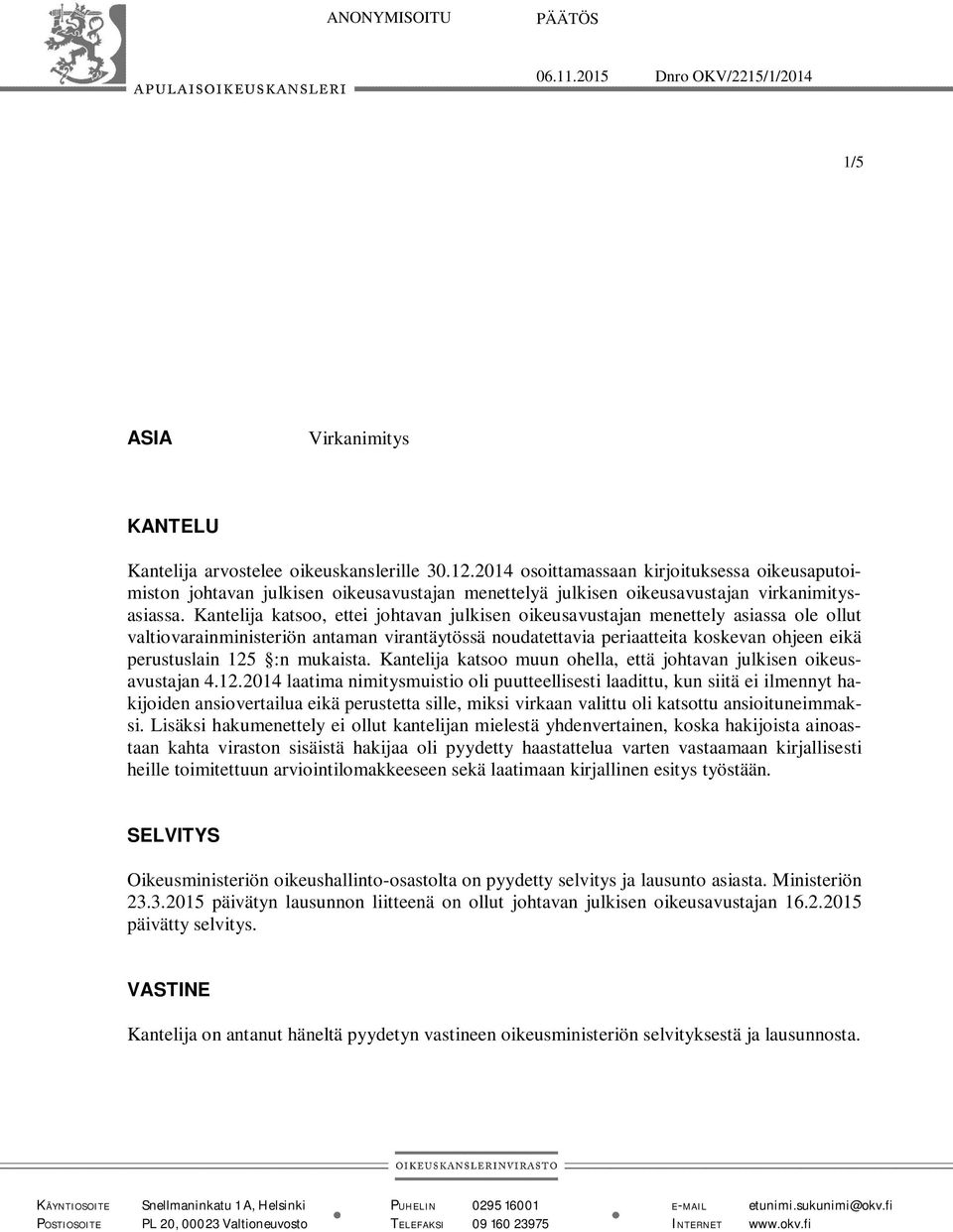 Kantelija katsoo, ettei johtavan julkisen oikeusavustajan menettely asiassa ole ollut valtiovarainministeriön antaman virantäytössä noudatettavia periaatteita koskevan ohjeen eikä perustuslain 125 :n