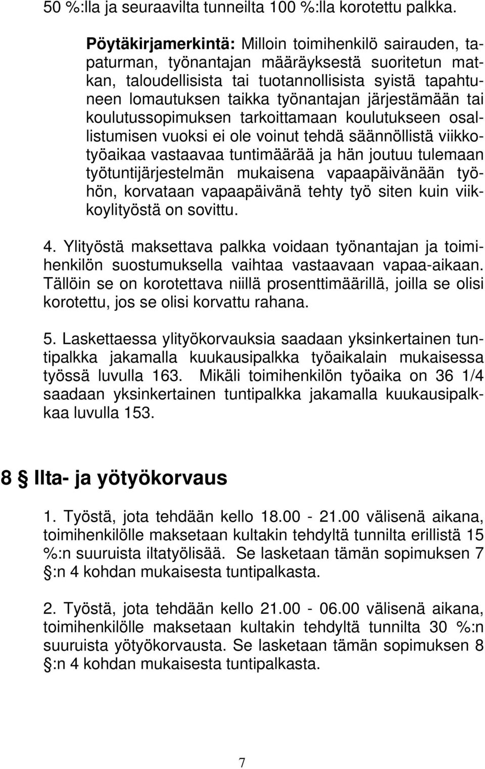 järjestämään tai koulutussopimuksen tarkoittamaan koulutukseen osallistumisen vuoksi ei ole voinut tehdä säännöllistä viikkotyöaikaa vastaavaa tuntimäärää ja hän joutuu tulemaan työtuntijärjestelmän