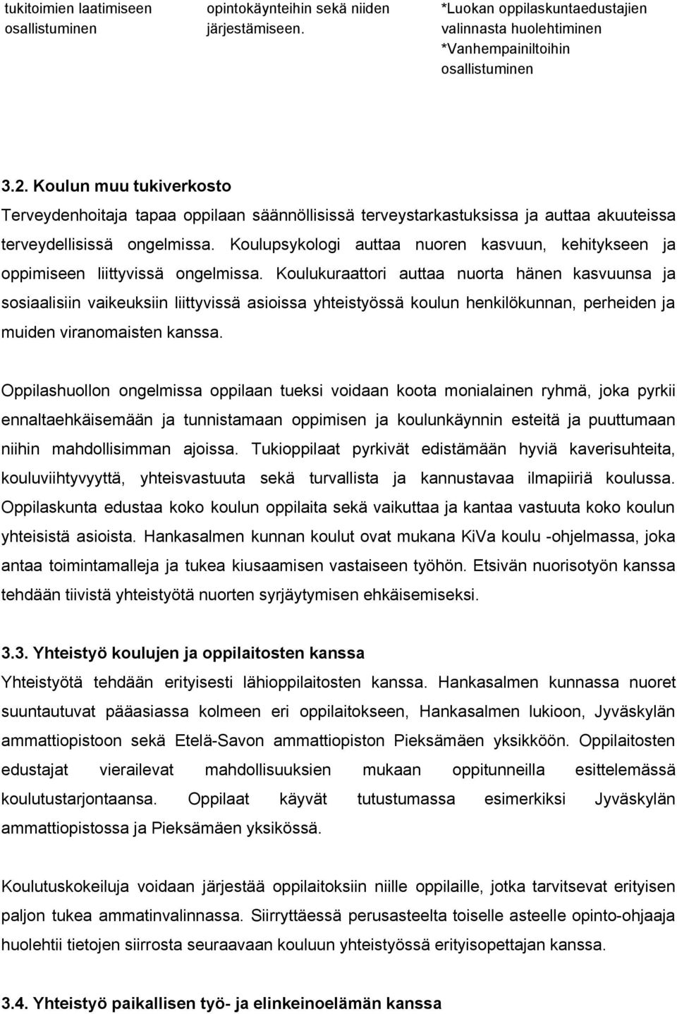 Koulupsykologi auttaa nuoren kasvuun, kehitykseen ja oppimiseen liittyvissä ongelmissa.