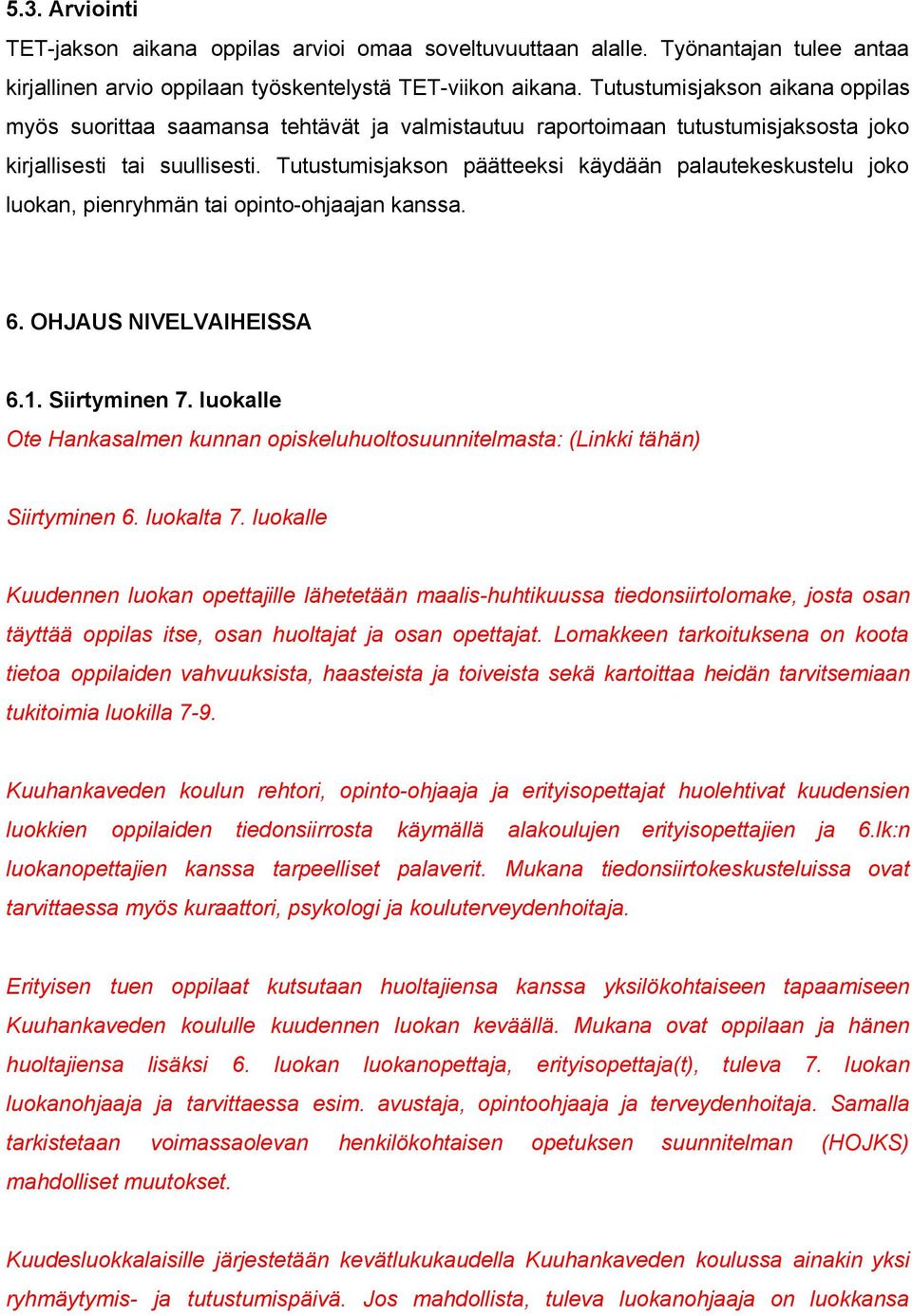 Tutustumisjakson päätteeksi käydään palautekeskustelu joko luokan, pienryhmän tai opinto ohjaajan kanssa. 6. OHJAUS NIVELVAIHEISSA 6.1. Siirtyminen 7.