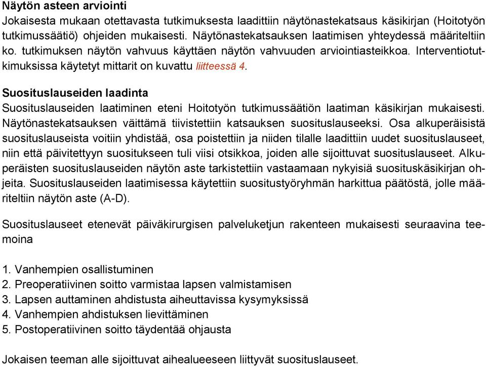 Suosituslauseiden laadinta Suosituslauseiden laatiminen eteni Hoitotyön tutkimussäätiön laatiman käsikirjan mukaisesti. Näytönastekatsauksen väittämä tiivistettiin katsauksen suosituslauseeksi.