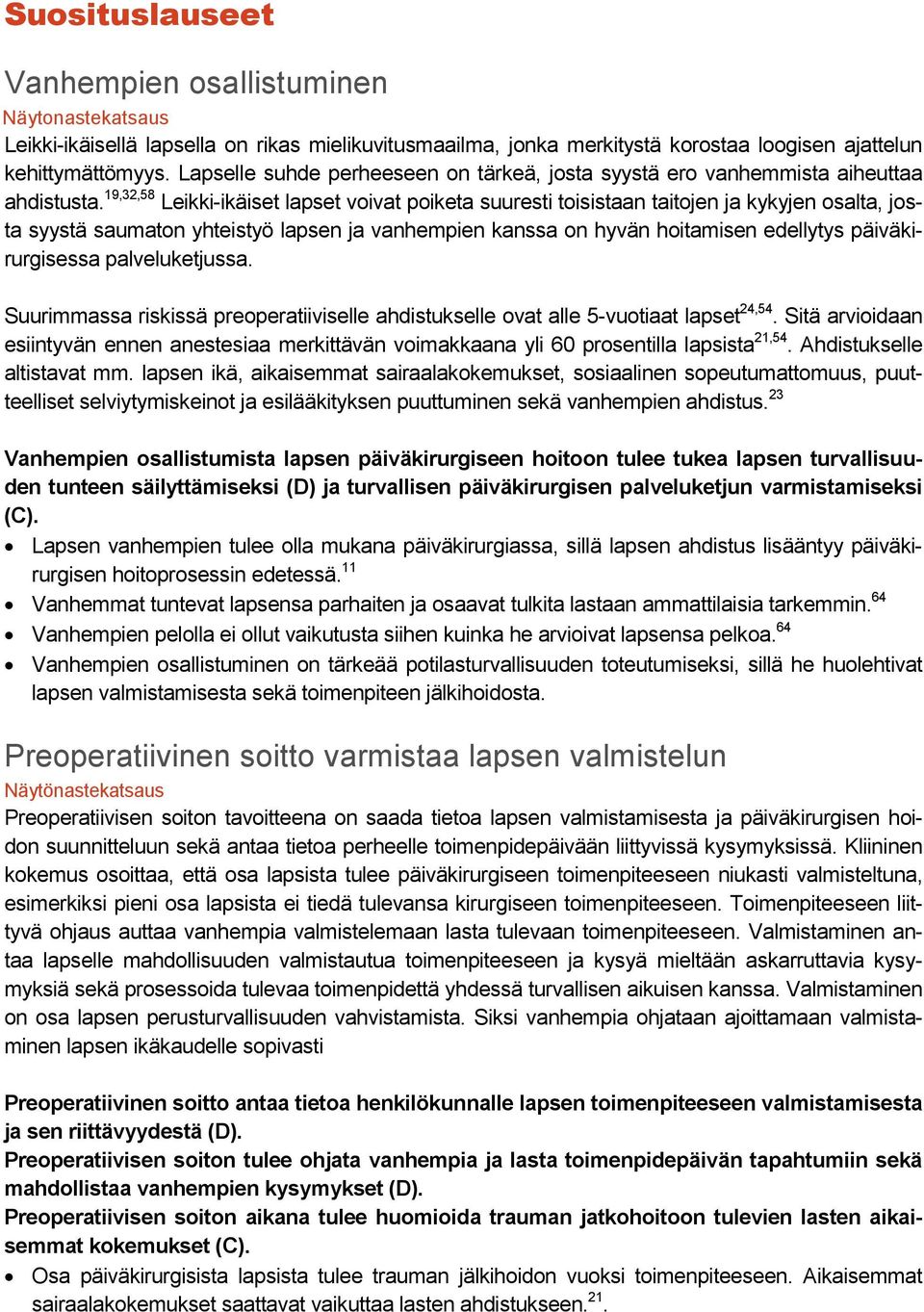 19,32,58 Leikki-ikäiset lapset voivat poiketa suuresti toisistaan taitojen ja kykyjen osalta, josta syystä saumaton yhteistyö lapsen ja vanhempien kanssa on hyvän hoitamisen edellytys