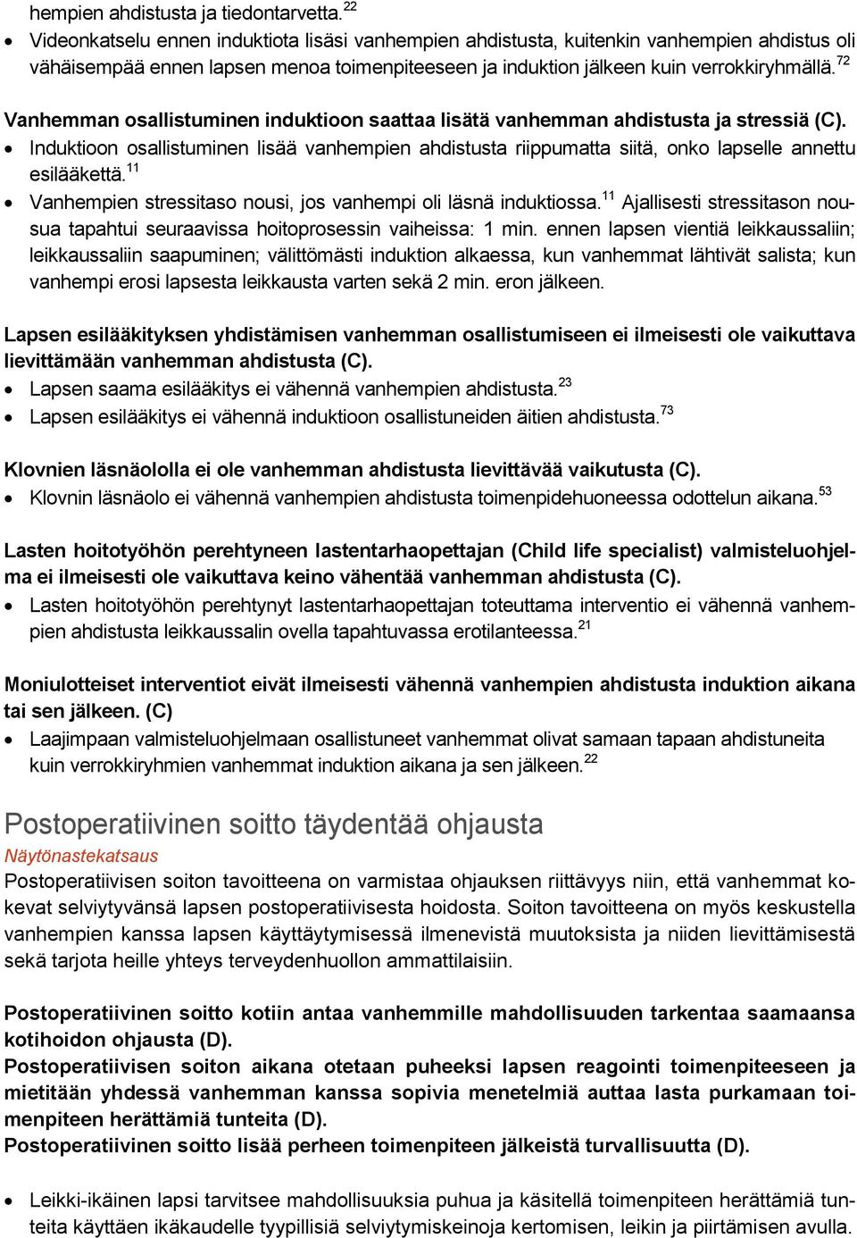 72 Vanhemman osallistuminen induktioon saattaa lisätä vanhemman ahdistusta ja stressiä (C). Induktioon osallistuminen lisää vanhempien ahdistusta riippumatta siitä, onko lapselle annettu esilääkettä.