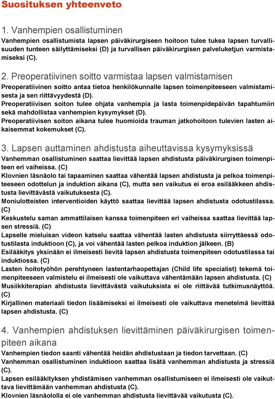 varmistamiseksi (C). 2. Preoperatiivinen soitto varmistaa lapsen valmistamisen Preoperatiivinen soitto antaa tietoa henkilökunnalle lapsen toimenpiteeseen valmistamisesta ja sen riittävyydestä (D).