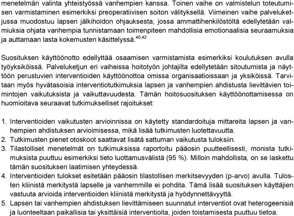 seuraamuksia ja auttamaan lasta kokemusten käsittelyssä. 40,42 Suosituksen käyttöönotto edellyttää osaamisen varmistamista esimerkiksi koulutuksen avulla työyksiköissä.