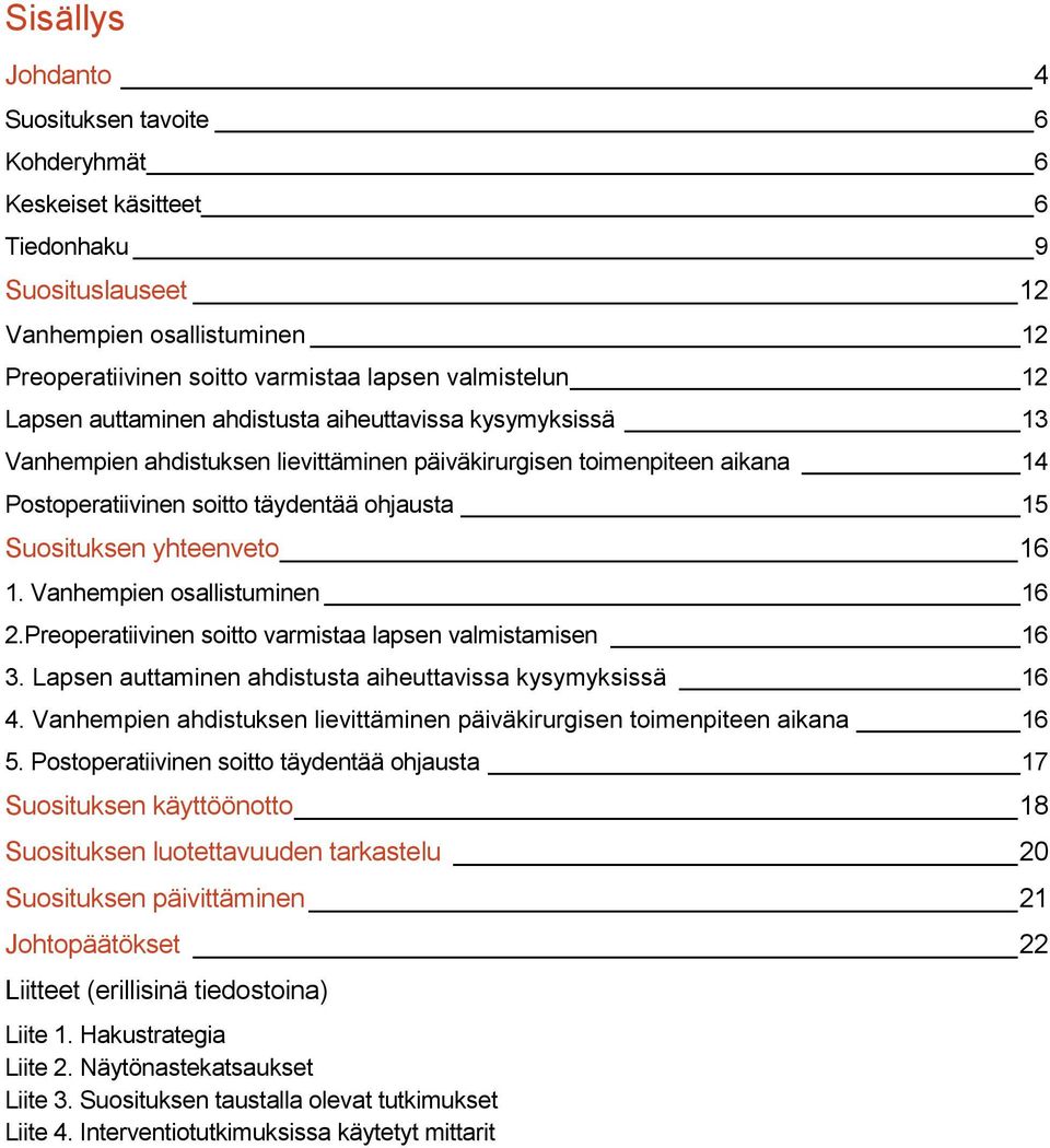 yhteenveto 16 1. Vanhempien osallistuminen 16 2.Preoperatiivinen soitto varmistaa lapsen valmistamisen 16 3. Lapsen auttaminen ahdistusta aiheuttavissa kysymyksissä 16 4.