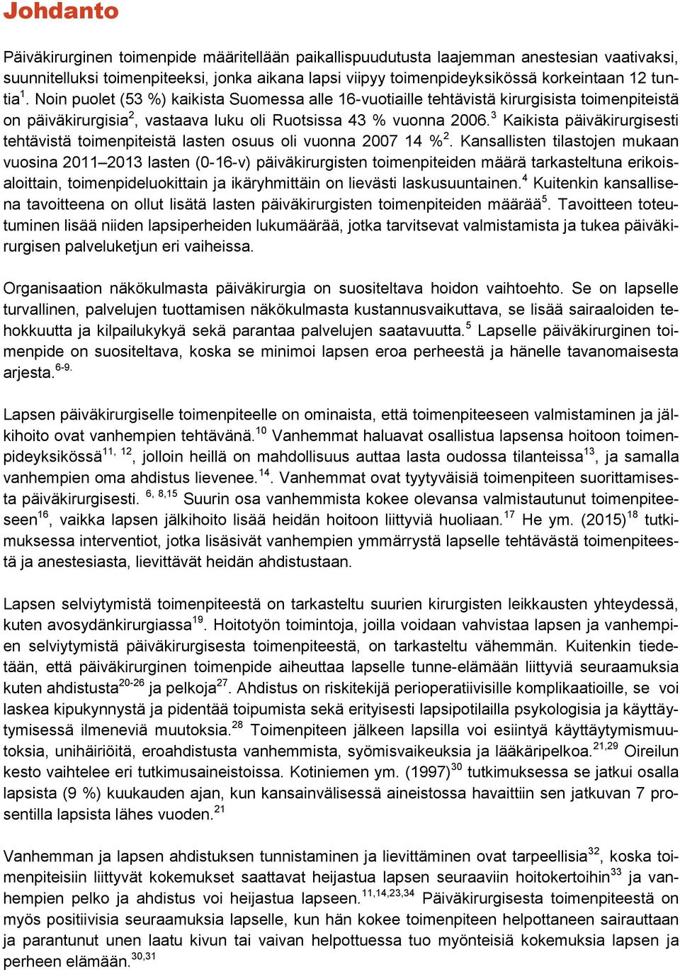 3 Kaikista päiväkirurgisesti tehtävistä toimenpiteistä lasten osuus oli vuonna 2007 14 % 2.