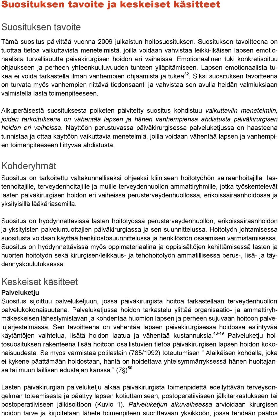 Emotionaalinen tuki konkretisoituu ohjaukseen ja perheen yhteenkuuluvuuden tunteen ylläpitämiseen. Lapsen emotionaalista tukea ei voida tarkastella ilman vanhempien ohjaamista ja tukea 32.