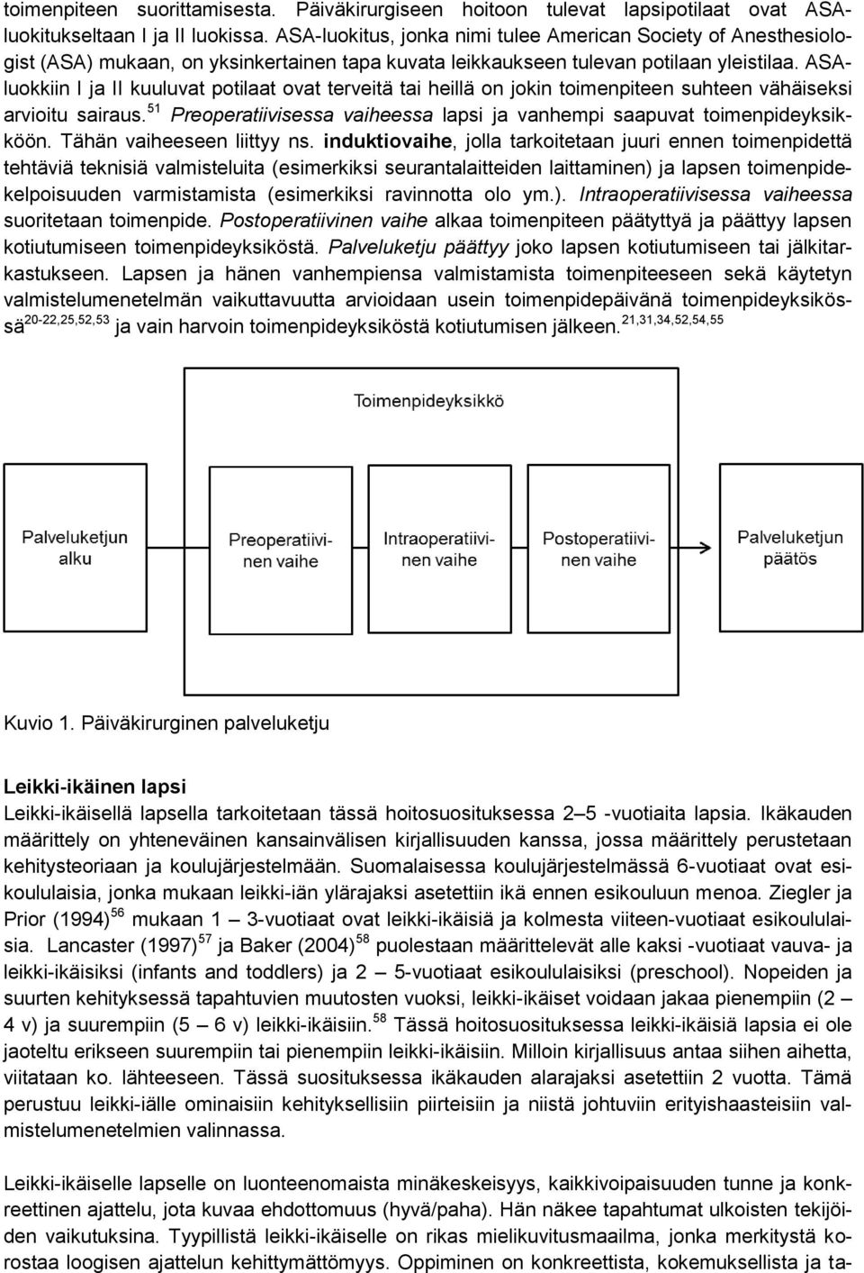 ASAluokkiin I ja II kuuluvat potilaat ovat terveitä tai heillä on jokin toimenpiteen suhteen vähäiseksi arvioitu sairaus.