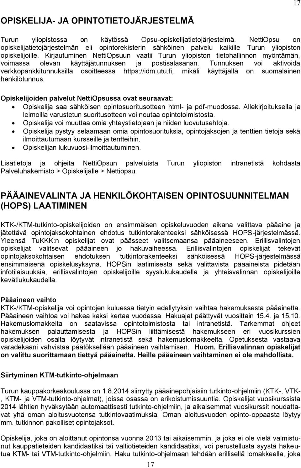 Kirjautuminen NettiOpsuun vaatii Turun yliopiston tietohallinnon myöntämän, voimassa olevan käyttäjätunnuksen ja postisalasanan.