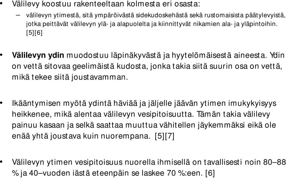 Ydin on vettä sitovaa geelimäistä kudosta, jonka takia siitä suurin osa on vettä, mikä tekee siitä joustavamman.