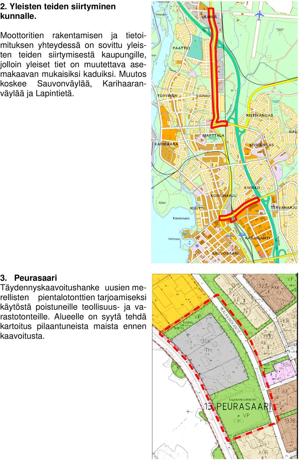 yleiset tiet on muutettava asemakaavan mukaisiksi kaduiksi. Muutos koskee Sauvonväylää, Karihaaranväylää ja Lapintietä. 3.