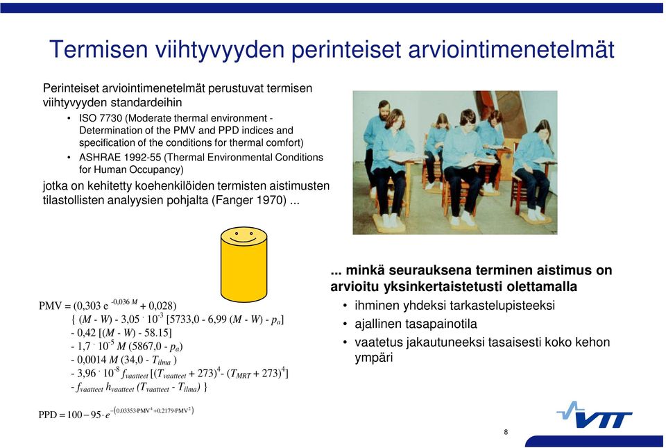 tilastollisten analyysien pohjalta (Fanger 1970)... PMV = (0,303 e -0,036 M + 0,028) { (M - W) - 3,05. 10-3 [5733,0-6,99 (M - W) - p a ] - 0,42 [(M - W) - 58.15] - 1,7.