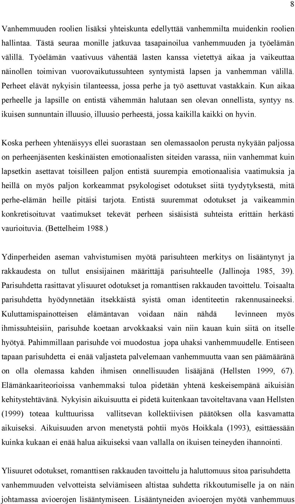 Perheet elävät nykyisin tilanteessa, jossa perhe ja työ asettuvat vastakkain. Kun aikaa perheelle ja lapsille on entistä vähemmän halutaan sen olevan onnellista, syntyy ns.