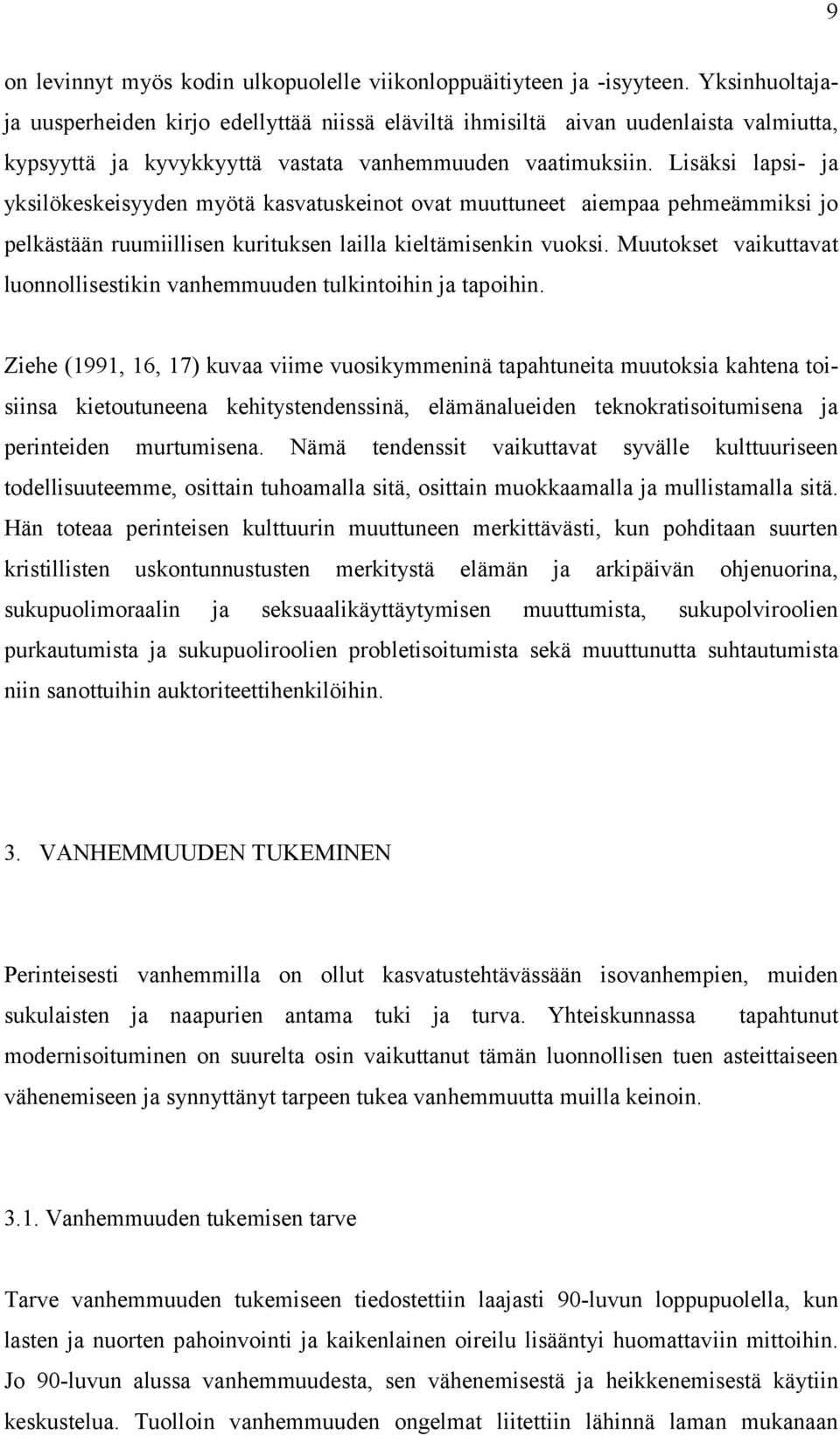 Lisäksi lapsi- ja yksilökeskeisyyden myötä kasvatuskeinot ovat muuttuneet aiempaa pehmeämmiksi jo pelkästään ruumiillisen kurituksen lailla kieltämisenkin vuoksi.