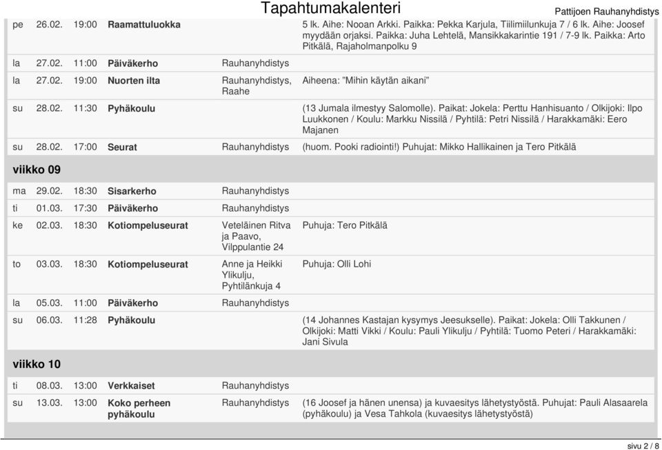 Paikat: Jokela: Perttu Hanhisuanto / Olkijoki: Ilpo Luukkonen / Koulu: Markku Nissilä / Pyhtilä: Petri Nissilä / Harakkamäki: Eero Majanen su 28.02. 17:00 Seurat (huom. Pooki radiointi!