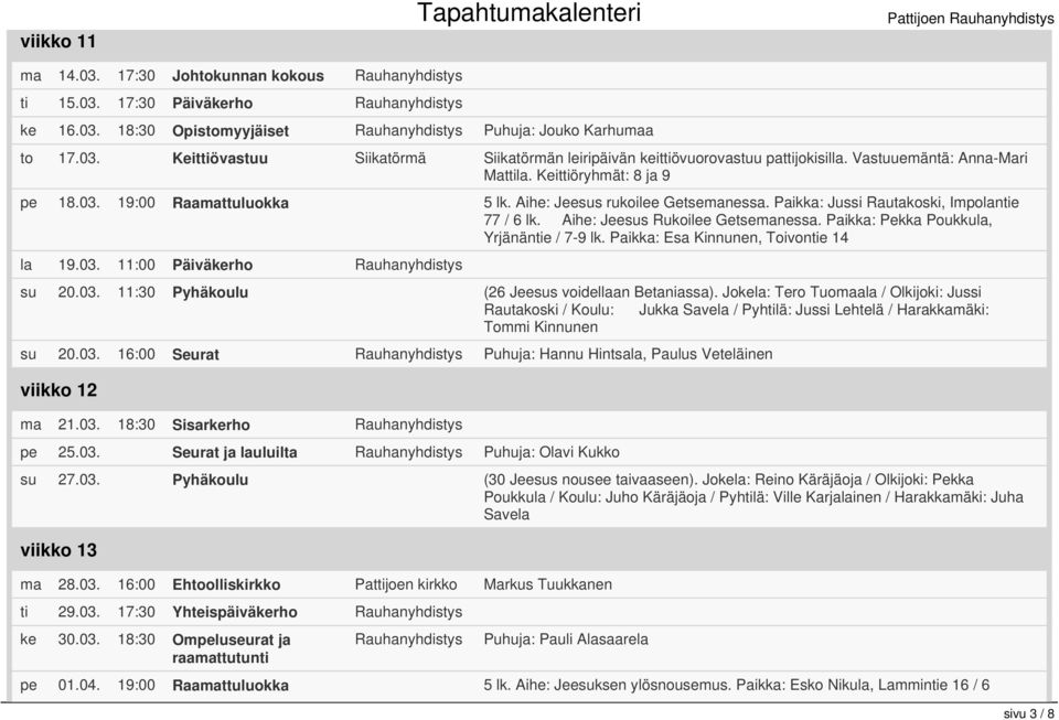 Aihe: Jeesus Rukoilee Getsemanessa. Paikka: Pekka Poukkula, Yrjänäntie / 7-9 lk. Paikka: Esa Kinnunen, Toivontie 14 la 19.03. 11:00 Päiväkerho su 20.03. 11:30 Pyhäkoulu (26 Jeesus voidellaan Betaniassa).