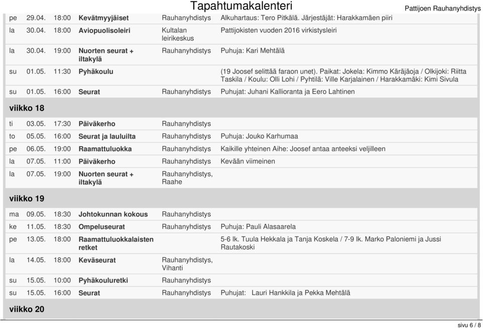 05. 17:30 Päiväkerho to 05.05. 16:00 Seurat ja lauluilta Puhuja: Jouko Karhumaa pe 06.05. 19:00 Raamattuluokka Kaikille yhteinen Aihe: Joosef antaa anteeksi veljilleen la 07.05. 11:00 Päiväkerho Kevään viimeinen la 07.