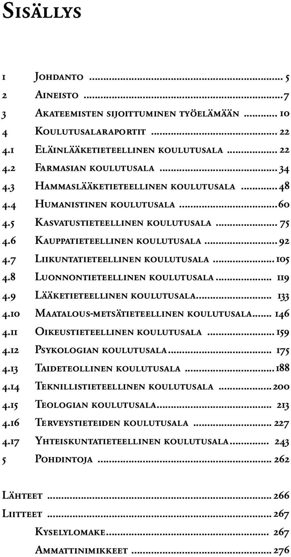 .. 105 4.8 Luonnontieteellinen koulutusala... 119 4.9 Lääketieteellinen koulutusala... 133 4.10 Maatalous-metsätieteellinen koulutusala... 146 4.11 Oikeustieteellinen koulutusala... 159 4.