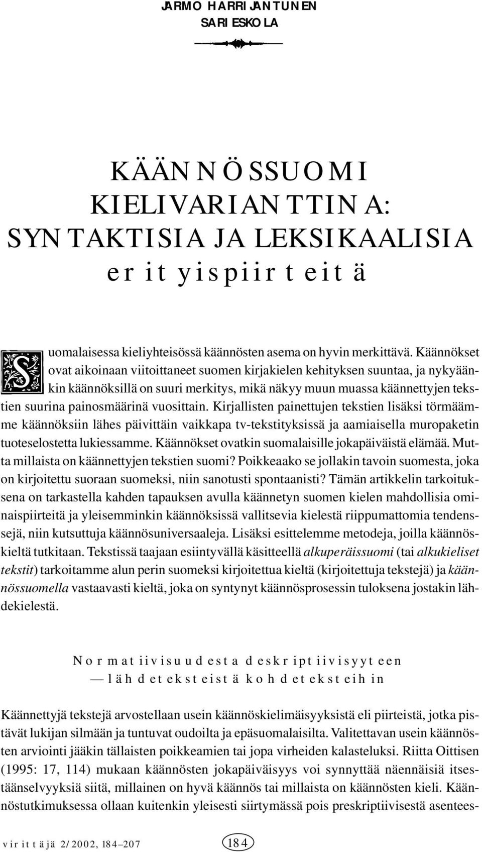 vuosittain. Kirjallisten painettujen tekstien lisäksi törmäämme käännöksiin lähes päivittäin vaikkapa tv-tekstityksissä ja aamiaisella muropaketin tuoteselostetta lukiessamme.