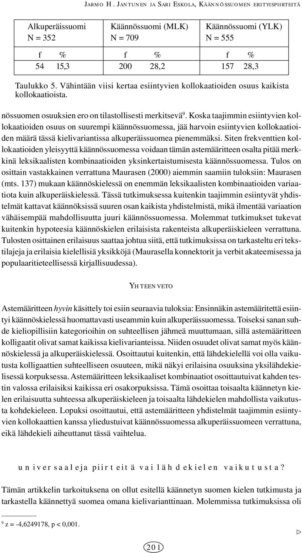 Koska taajimmin esiintyvien kollokaatioiden osuus on suurempi käännössuomessa, jää harvoin esiintyvien kollokaatioiden määrä tässä kielivariantissa alkuperäissuomea pienemmäksi.