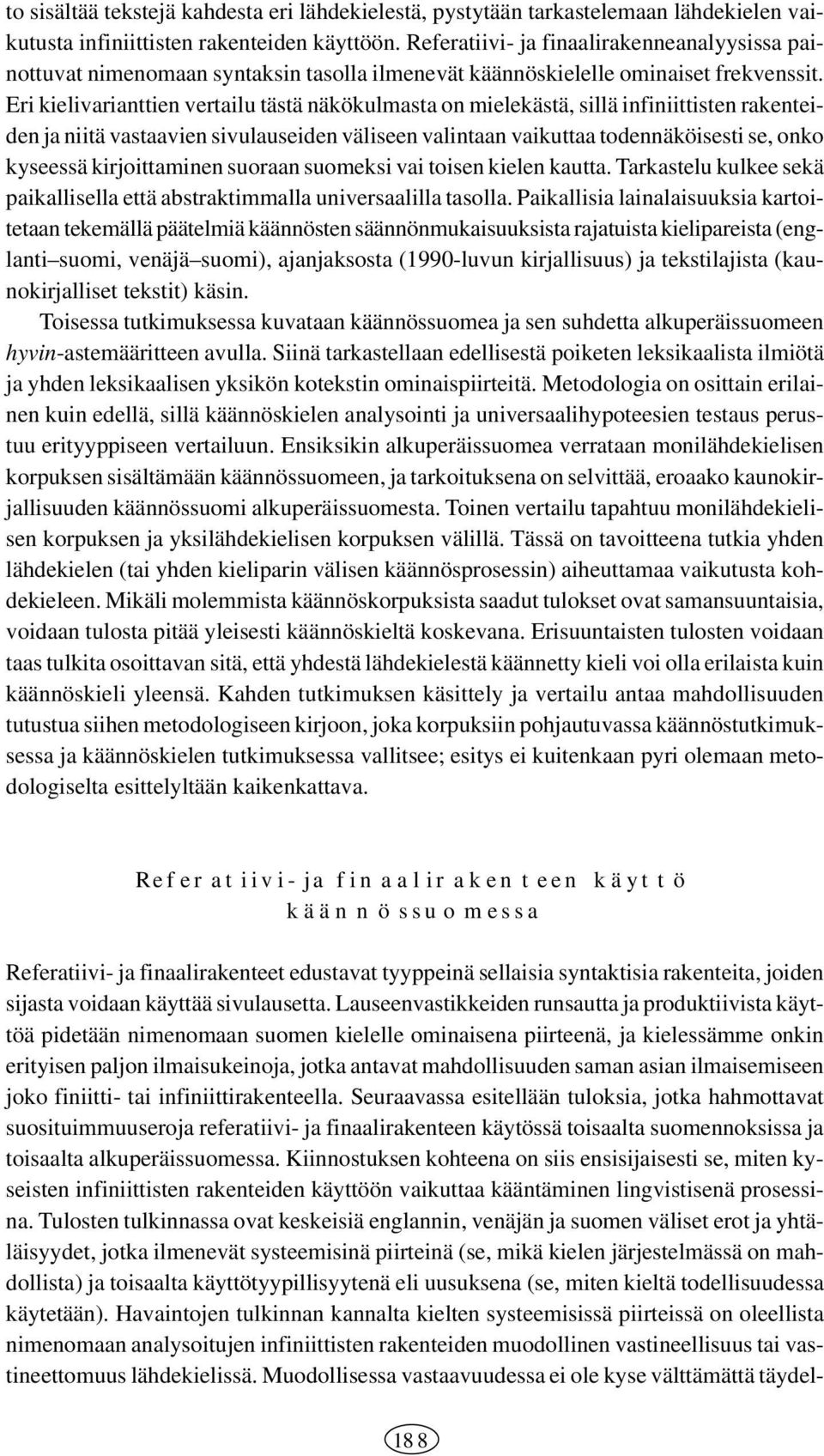 Eri kielivarianttien vertailu tästä näkökulmasta on mielekästä, sillä infiniittisten rakenteiden ja niitä vastaavien sivulauseiden väliseen valintaan vaikuttaa todennäköisesti se, onko kyseessä