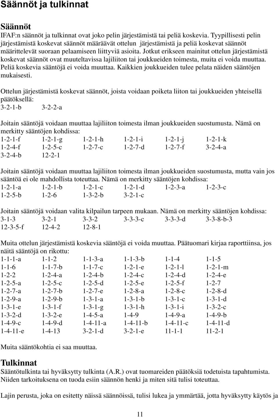 Jotkut erikseen mainitut ottelun järjestämistä koskevat säännöt ovat muuteltavissa lajiliiton tai joukkueiden toimesta, muita ei voida muuttaa. Peliä koskevia sääntöjä ei voida muuttaa.