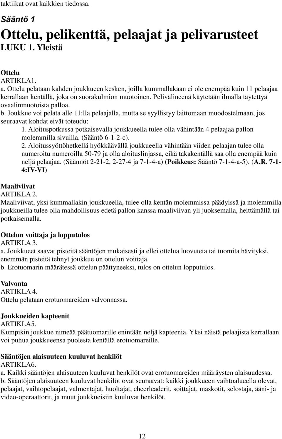 Pelivälineenä käytetään ilmalla täytettyä ovaalinmuotoista palloa. b. Joukkue voi pelata alle 11:lla pelaajalla, mutta se syyllistyy laittomaan muodostelmaan, jos seuraavat kohdat eivät toteudu: 1.