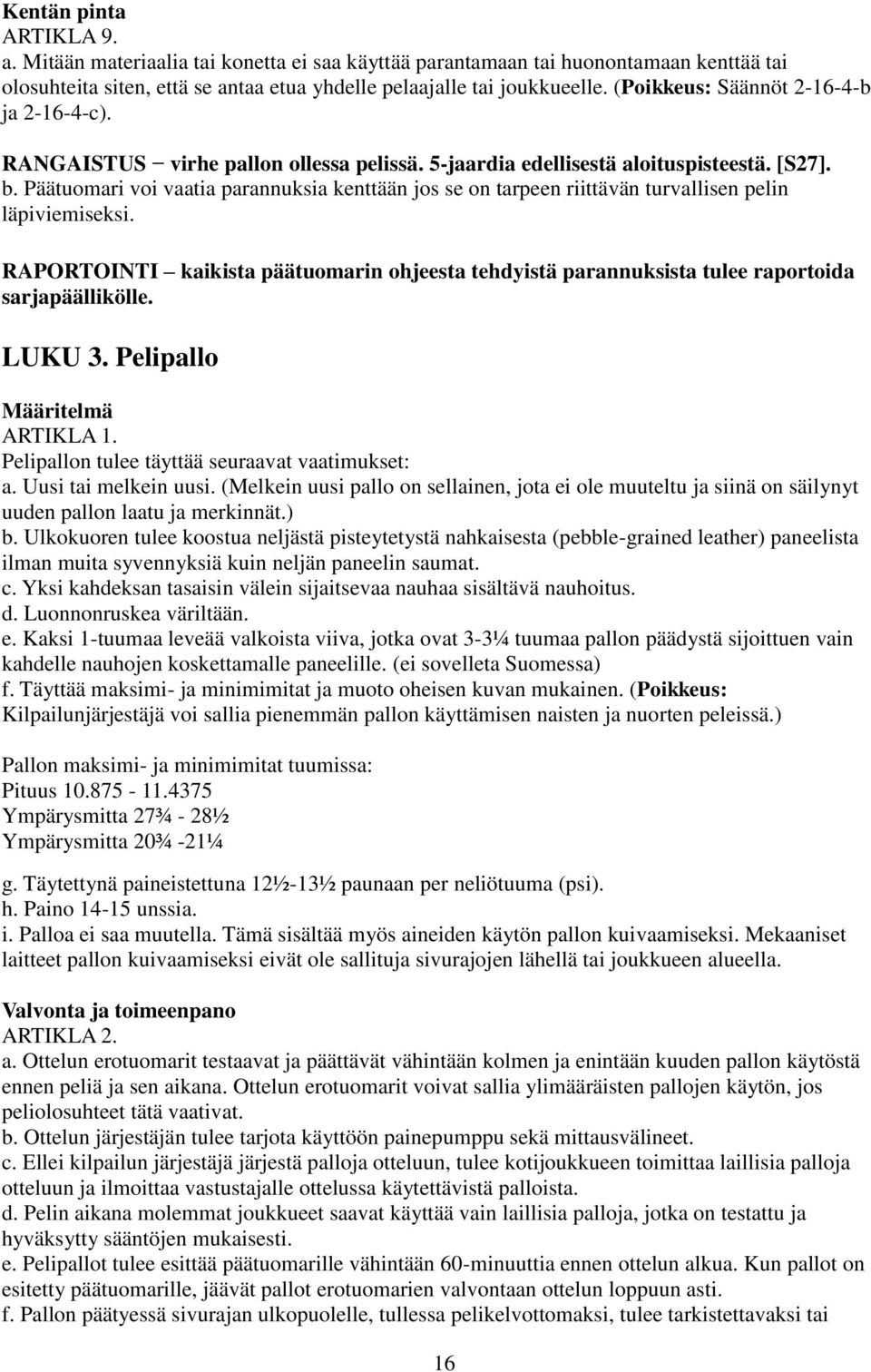 Päätuomari voi vaatia parannuksia kenttään jos se on tarpeen riittävän turvallisen pelin läpiviemiseksi.