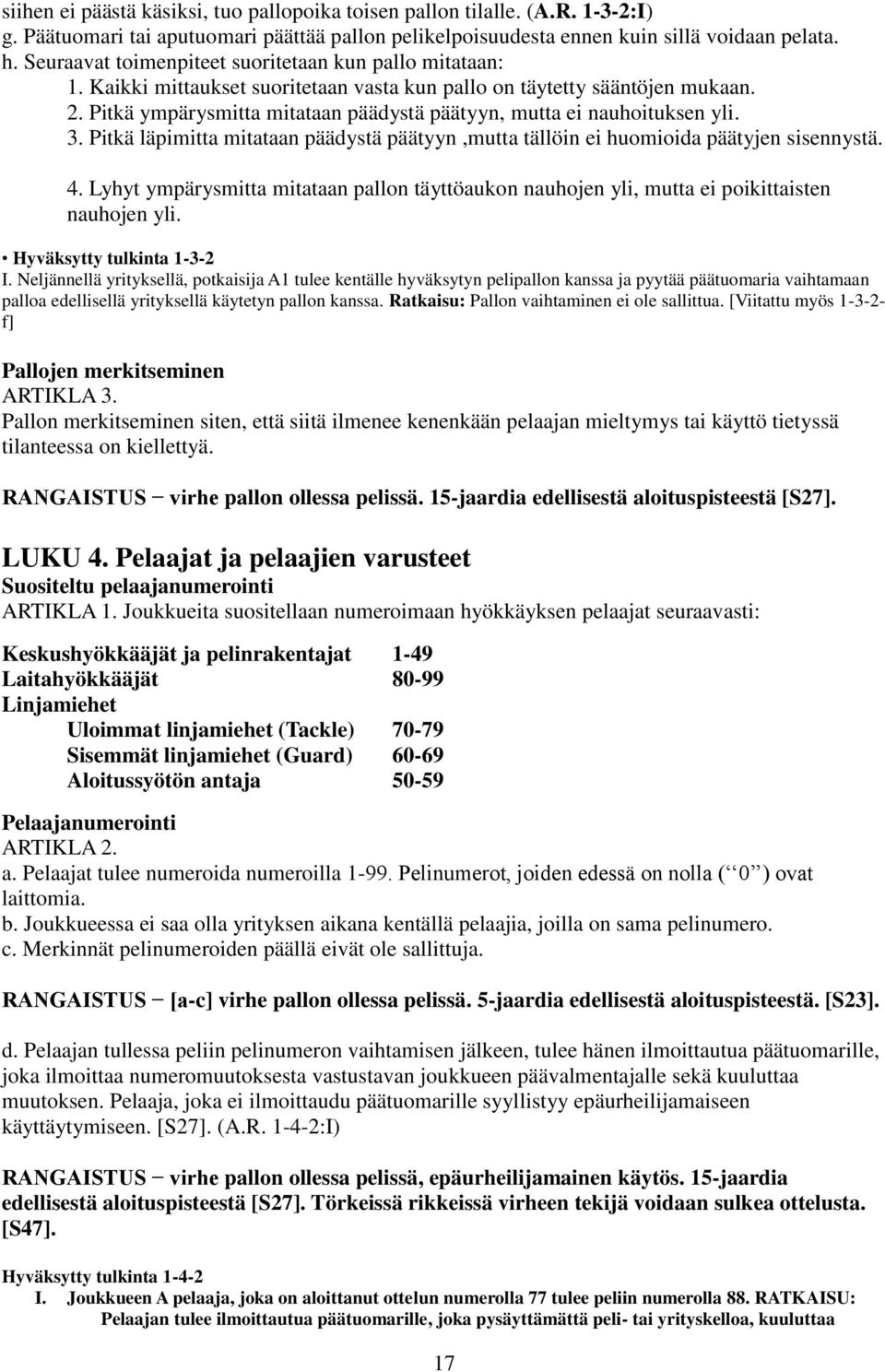 Pitkä ympärysmitta mitataan päädystä päätyyn, mutta ei nauhoituksen yli. 3. Pitkä läpimitta mitataan päädystä päätyyn,mutta tällöin ei huomioida päätyjen sisennystä. 4.