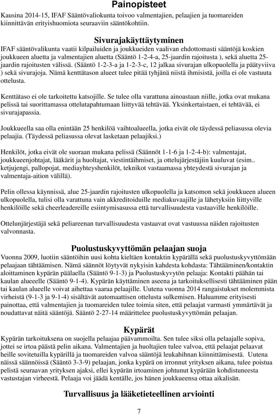 ), sekä aluetta 25- jaardin rajoitusten välissä. (Sääntö 1-2-3-a ja 1-2-3-c, 12 jalkaa sivurajan ulkopuolella ja päätyviiva ) sekä sivurajoja.