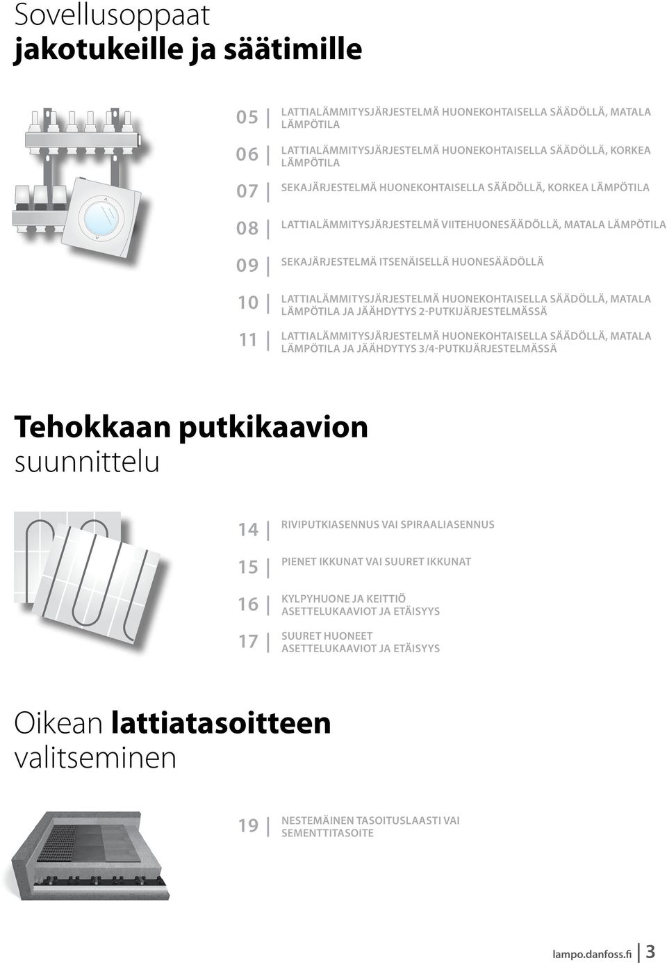 Lattialämmitysjärjestelmä huonekohtaisella säädöllä, matala lämpötila ja jäähdytys 2-putkijärjestelmässä Lattialämmitysjärjestelmä huonekohtaisella säädöllä, matala lämpötila ja jäähdytys