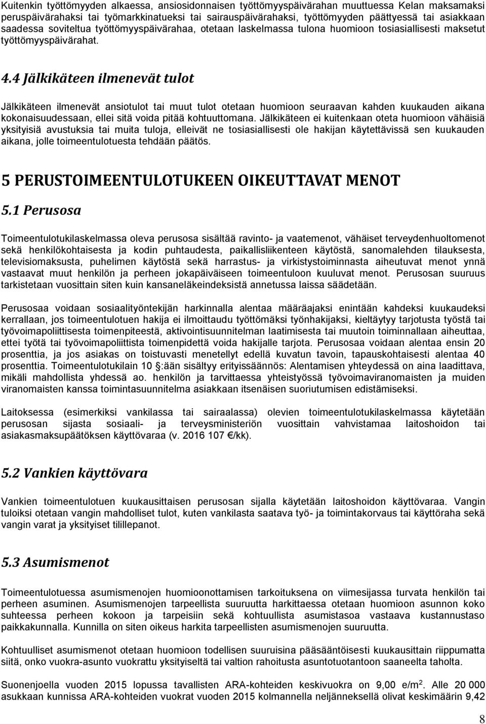 4 Jälkikäteen ilmenevät tulot Jälkikäteen ilmenevät ansiotulot tai muut tulot otetaan huomioon seuraavan kahden kuukauden aikana kokonaisuudessaan, ellei sitä voida pitää kohtuuttomana.