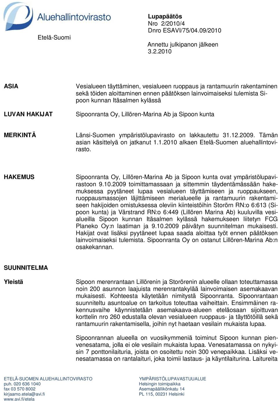 lainvoimaiseksi tulemista Sipoon kunnan Itäsalmen kylässä Sipoonranta Oy, Lillören-Marina Ab ja Sipoon kunta MERKINTÄ Länsi-Suomen ympäristölupavirasto on lakkautettu 31.12.2009.