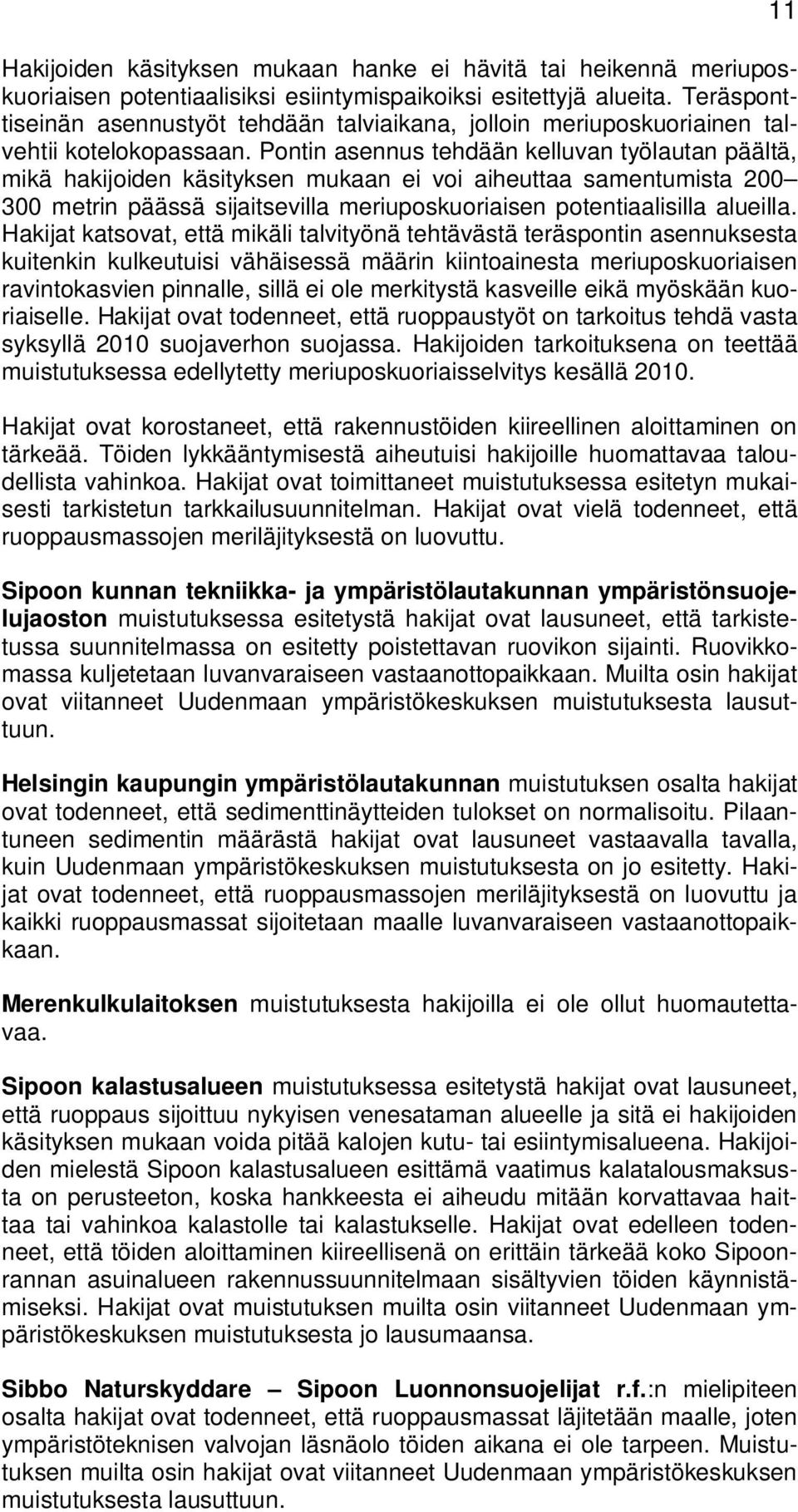 Pontin asennus tehdään kelluvan työlautan päältä, mikä hakijoiden käsityksen mukaan ei voi aiheuttaa samentumista 200 300 metrin päässä sijaitsevilla meriuposkuoriaisen potentiaalisilla alueilla.