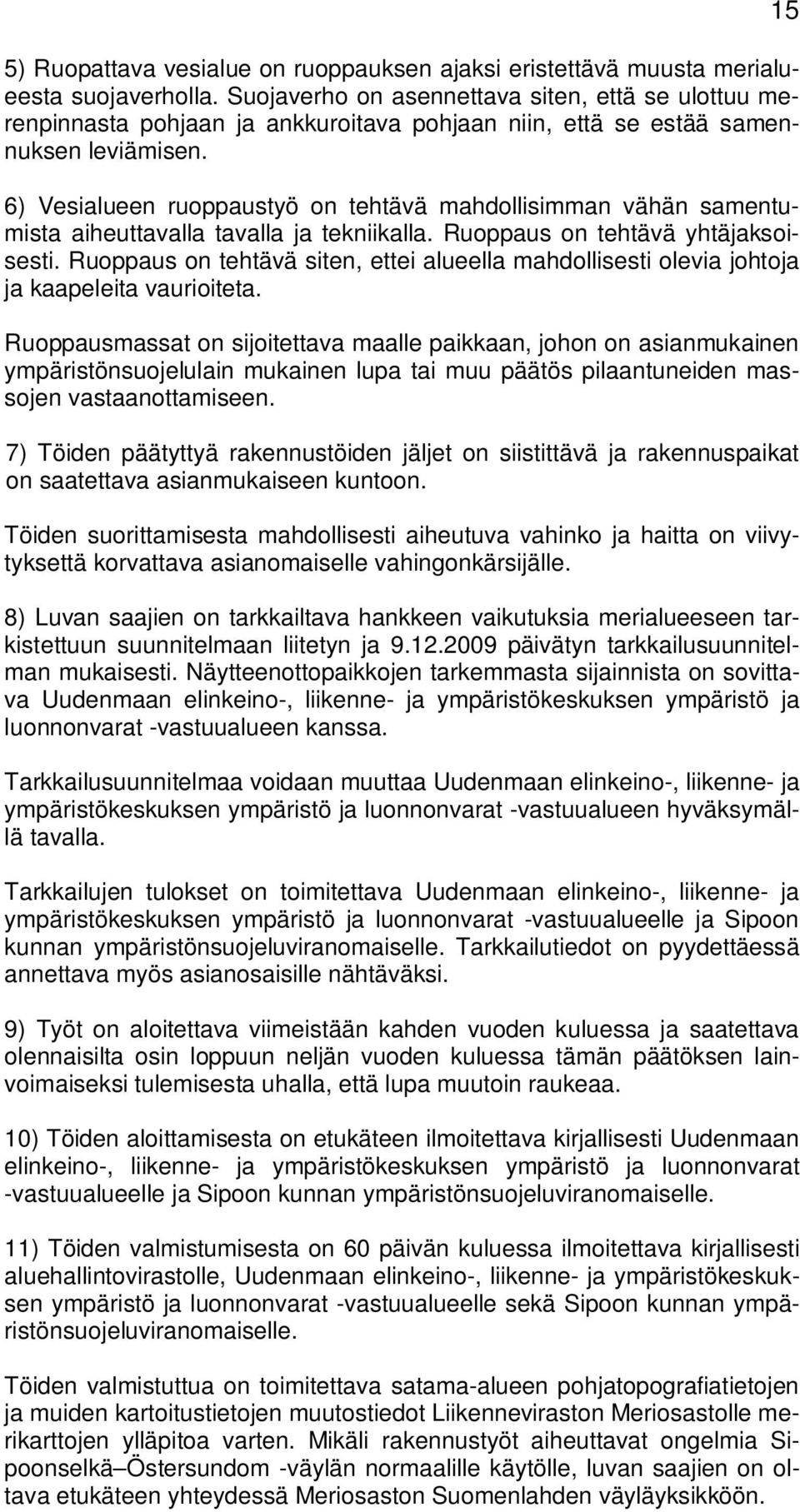 6) Vesialueen ruoppaustyö on tehtävä mahdollisimman vähän samentumista aiheuttavalla tavalla ja tekniikalla. Ruoppaus on tehtävä yhtäjaksoisesti.