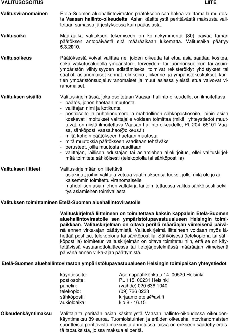 Määräaika valituksen tekemiseen on kolmekymmentä (30) päivää tämän päätöksen antopäivästä sitä määräaikaan lukematta. Valitusaika päättyy 5.3.2010.