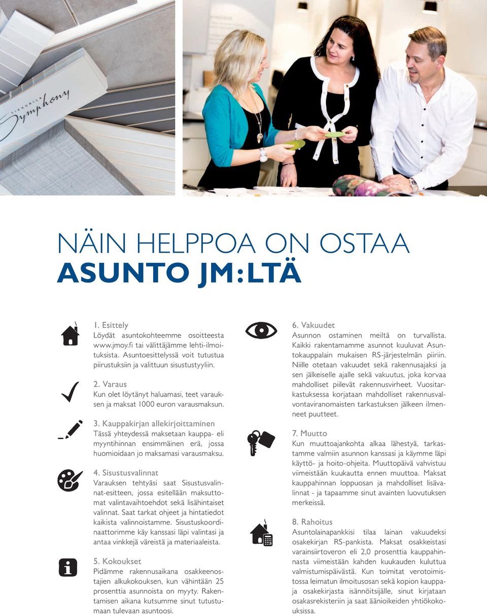 Kauppakirjan allekirjoittaminen Tässä yhteydessä maksetaan kauppa- eli myyntihinnan ensimmäinen erä, jossa huomioidaan jo maksamasi varausmaksu. 4.
