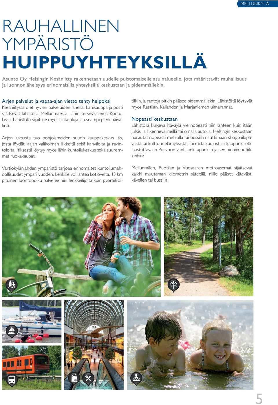 Lähikauppa ja posti sijaitsevat lähistöllä Mellunmäessä, lähin terveysasema Kontulassa. Lähistöllä sijaitsee myös alakouluja ja useampi pieni päiväkoti.
