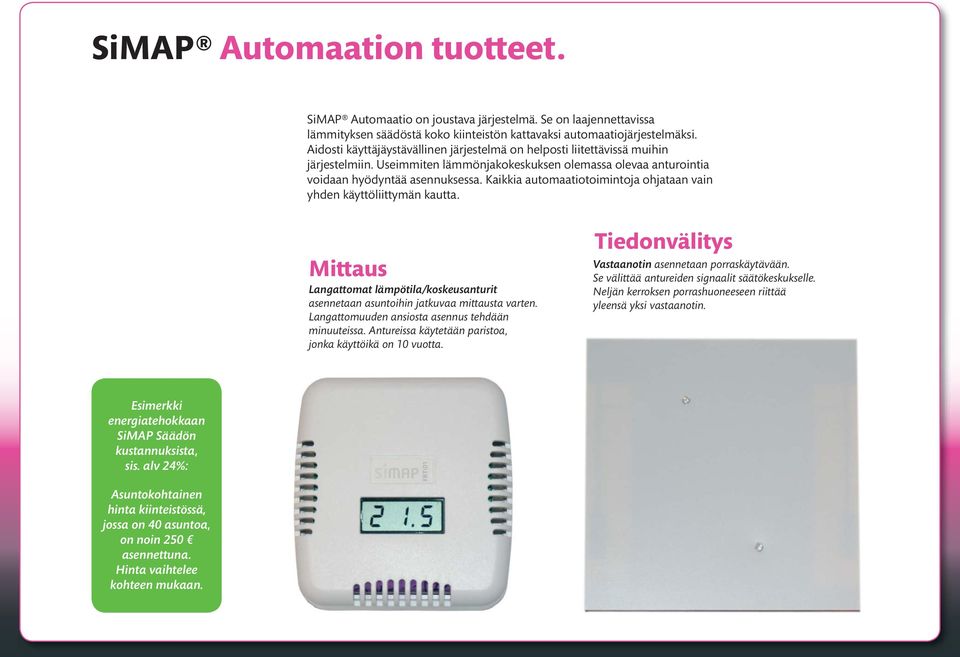 Kaikkia automaatiotoimintoja ohjataan vain yhden käyttöliittymän kautta. Mittaus Langattomat lämpötila/koskeusanturit asennetaan asuntoihin jatkuvaa mittausta varten.