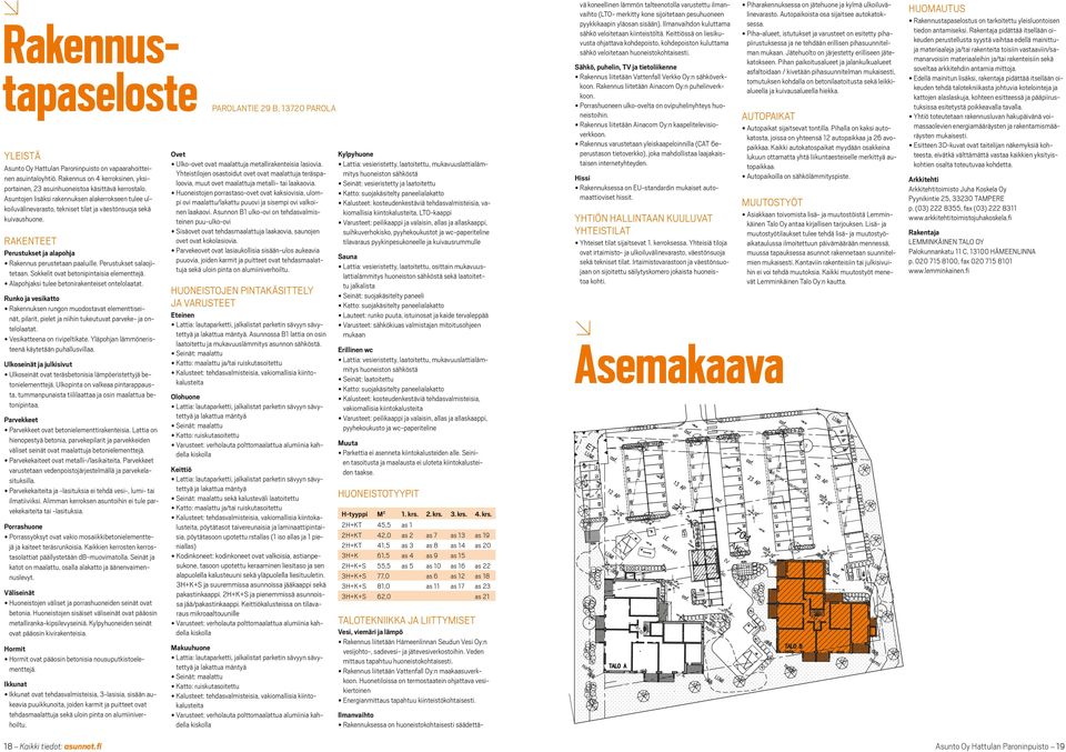 Perustukset salaojitetaan. Sokkelit ovat betonipintaisia elementtejä. Alapohjaksi tulee betonirakenteiset ontelolaatat.