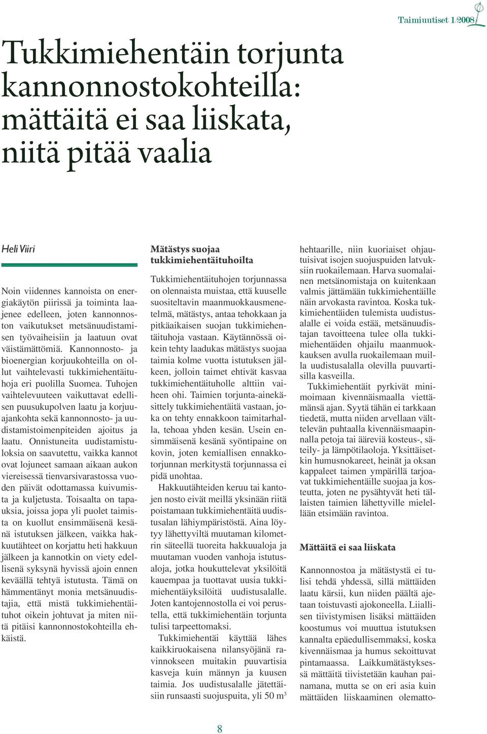 Tuhojen vaihtelevuuteen vaikuttavat edellisen puusukupolven laatu ja korjuuajankohta sekä kannonnosto- ja uudistamistoimenpiteiden ajoitus ja laatu.