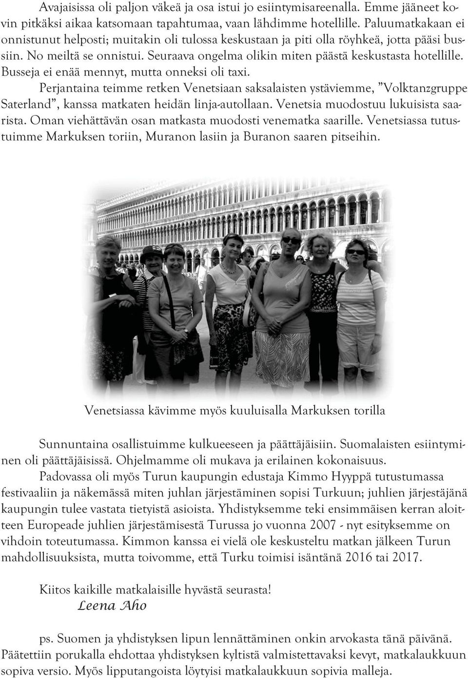 Busseja ei enää mennyt, mutta onneksi oli taxi. Perjantaina teimme retken Venetsiaan saksalaisten ystäviemme, Volktanzgruppe Saterland, kanssa matkaten heidän linja-autollaan.