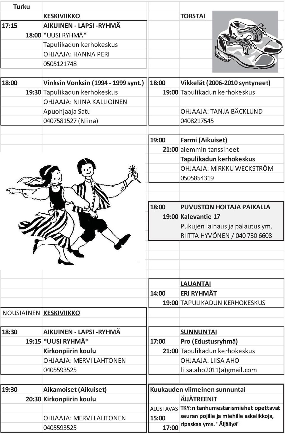 19:00 Farmi (Aikuiset) 21:00 aiemmin tanssineet Tapulikadun kerhokeskus OHJAAJA: MIRKKU WECKSTRÖM 0505854319 18:00 PUVUSTON HOITAJA PAIKALLA 19:00 Kalevantie 17 Pukujen lainaus ja palautus ym.