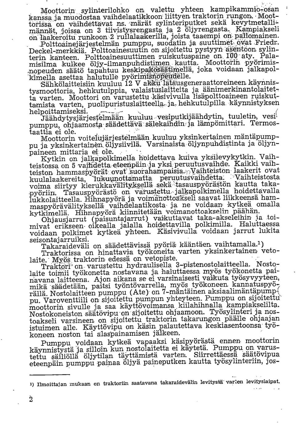 .polttaainejärjestelmän pumppu, suodatin ja suuttimet,.övat :Friedr. Deekel-merkkiä. Polttoainesuutin. on.sijoitettu pystyyn :asentöon sylinterin kanteen.