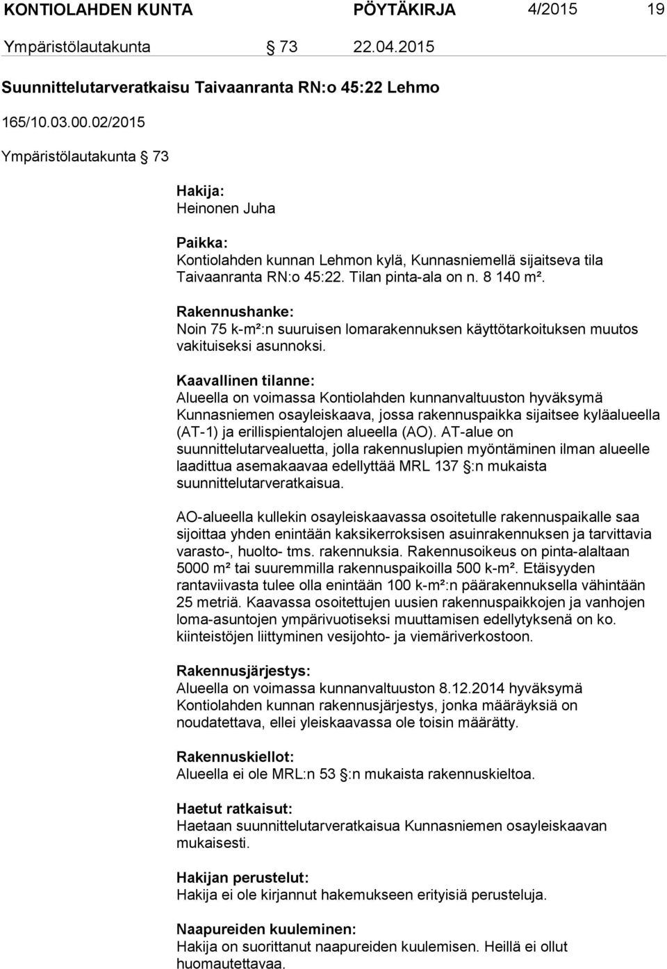 Rakennushanke: Noin 75 k m²:n suuruisen lomarakennuksen käyttötarkoituksen muutos vakituiseksi asunnoksi.
