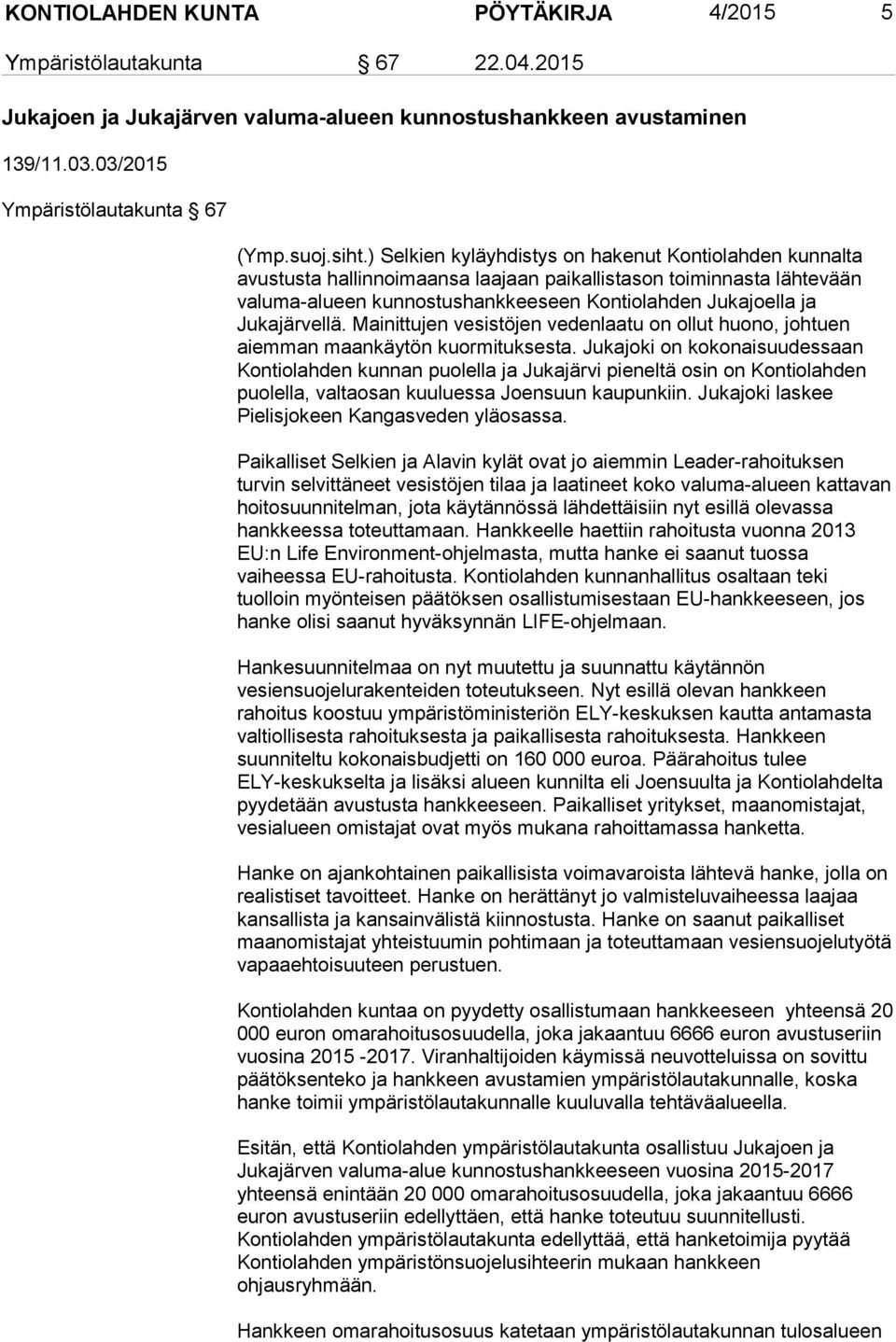 Jukajärvellä. Mainittujen vesistöjen vedenlaatu on ollut huono, johtuen aiemman maankäytön kuormituksesta.