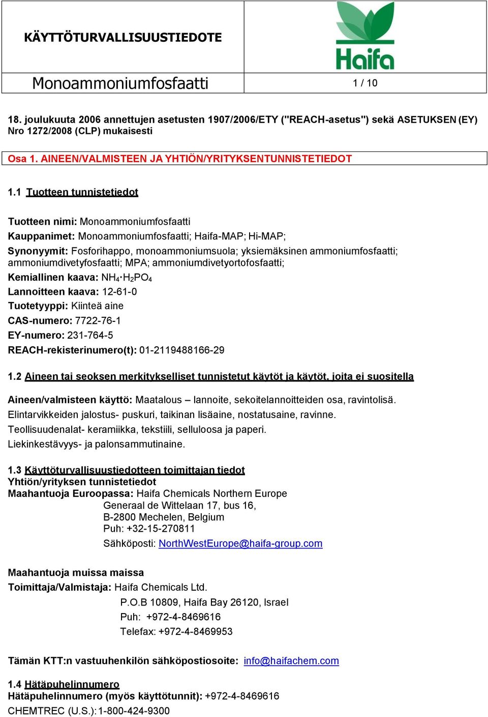 1 Tuotteen tunnistetiedot Tuotteen nimi: Monoammoniumfosfaatti Kauppanimet: Monoammoniumfosfaatti; Haifa-MAP; Hi-MAP; Synonyymit: Fosforihappo, monoammoniumsuola; yksiemäksinen ammoniumfosfaatti;