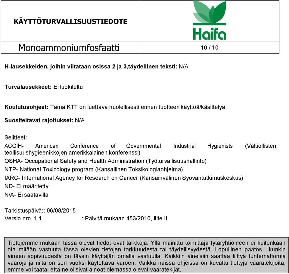 Suositeltavat rajoitukset: N/A Selitteet: ACGIH- American Conference of Governmental Industrial Hygienists (Valtiollisten teollisuushygieenikkojen amerikkalainen konferenssi) OSHA- Occupational