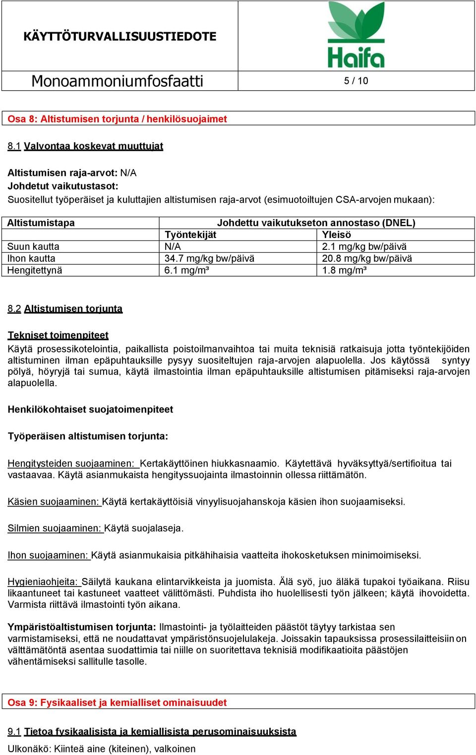 Johdettu vaikutukseton annostaso (DNEL) Työntekijät Yleisö Suun kautta N/A 2.1 mg/kg bw/päivä Ihon kautta 34.7 mg/kg bw/päivä 20.8 mg/kg bw/päivä Hengitettynä 6.1 mg/m³ 1.8 mg/m³ 8.